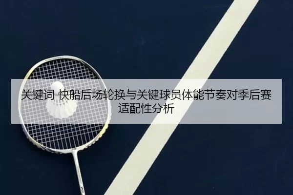 关键词 快船后场轮换与关键球员体能节奏对季后赛适配性分析